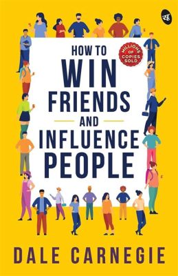  How To Win Friends & Influence People： 描繪人際關係的藝術，引導成功之路的指南